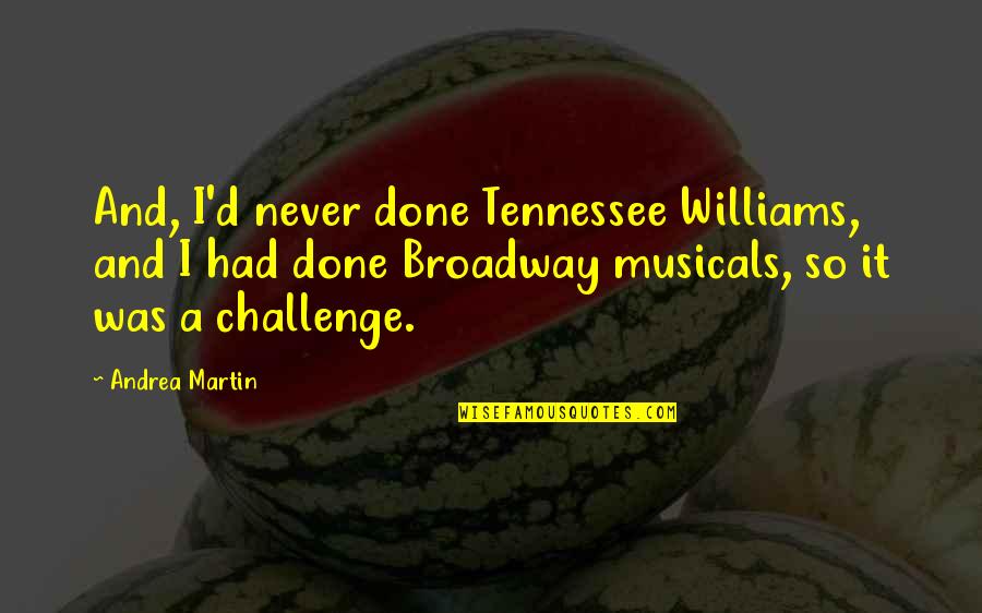 Tennessee Williams Quotes By Andrea Martin: And, I'd never done Tennessee Williams, and I