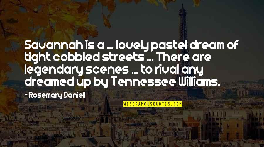 Tennessee Williams Quotes By Rosemary Daniell: Savannah is a ... lovely pastel dream of