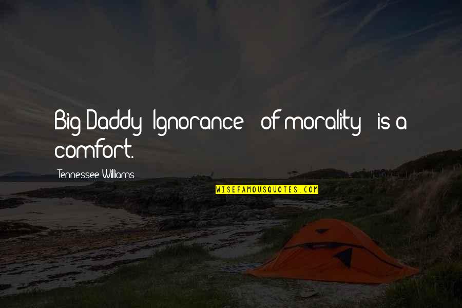 Tennessee Williams Quotes By Tennessee Williams: Big Daddy: Ignorance - of morality - is