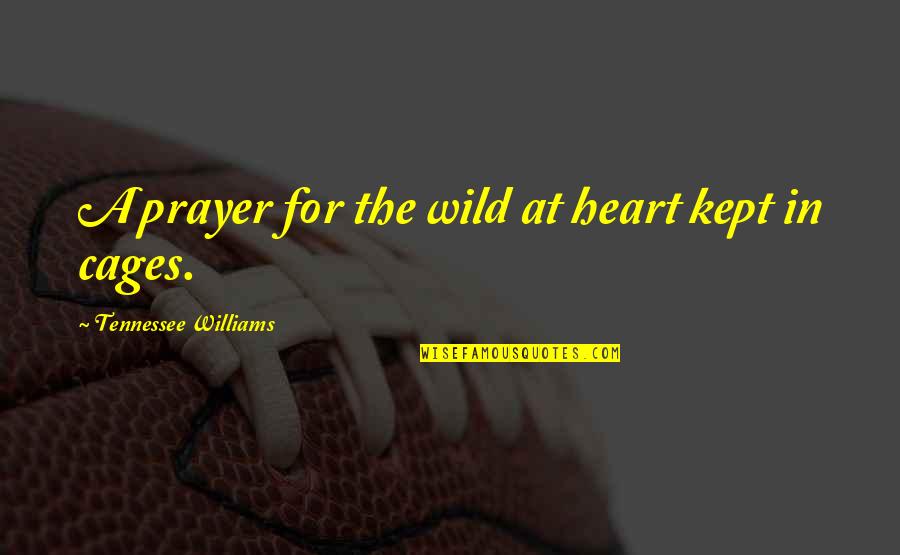 Tennessee Williams Quotes By Tennessee Williams: A prayer for the wild at heart kept