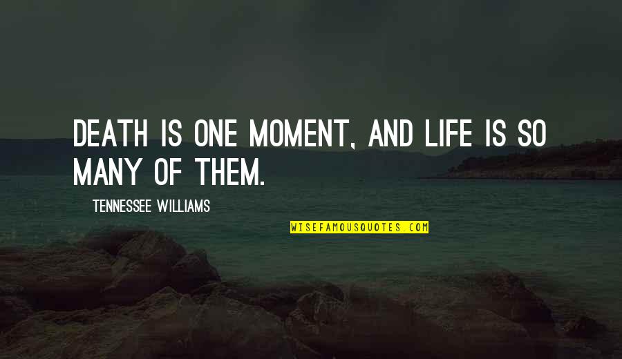 Tennessee Williams Quotes By Tennessee Williams: Death is one moment, and life is so