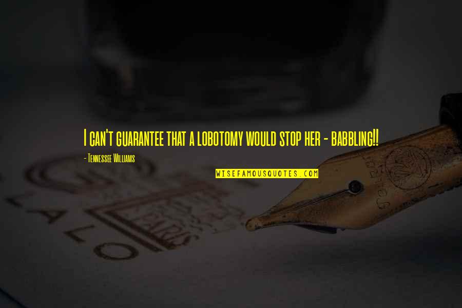 Tennessee Williams Quotes By Tennessee Williams: I can't guarantee that a lobotomy would stop