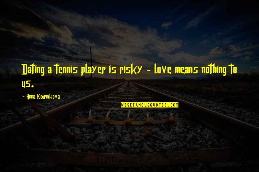 Tennis And Love Quotes By Anna Kournikova: Dating a tennis player is risky - love