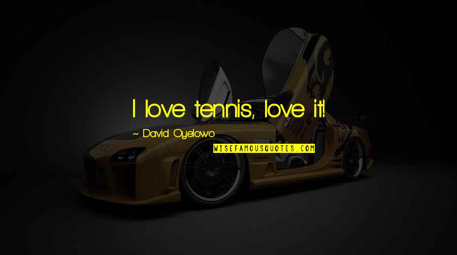 Tennis And Love Quotes By David Oyelowo: I love tennis, love it!