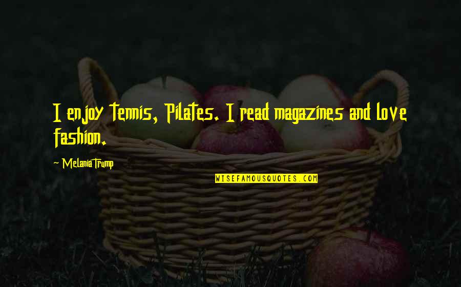 Tennis And Love Quotes By Melania Trump: I enjoy tennis, Pilates. I read magazines and