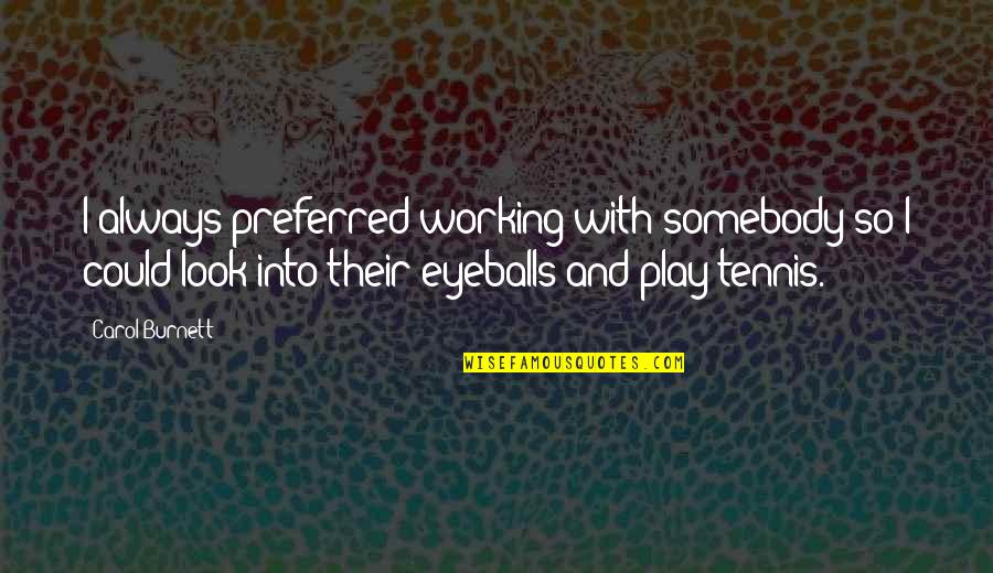 Tennis Best Quotes By Carol Burnett: I always preferred working with somebody so I