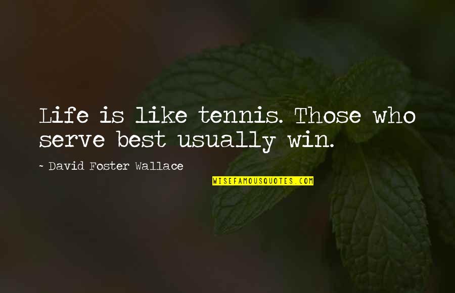 Tennis Best Quotes By David Foster Wallace: Life is like tennis. Those who serve best