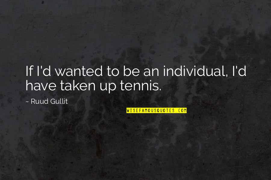 Tennis Best Quotes By Ruud Gullit: If I'd wanted to be an individual, I'd