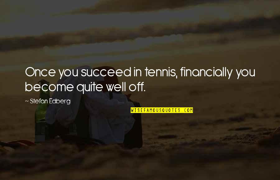 Tennis Best Quotes By Stefan Edberg: Once you succeed in tennis, financially you become