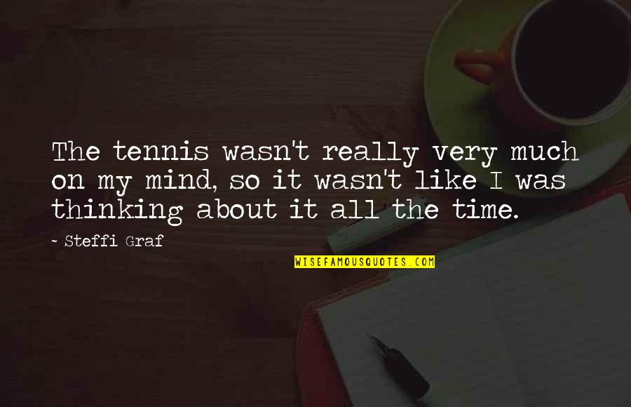 Tennis Best Quotes By Steffi Graf: The tennis wasn't really very much on my