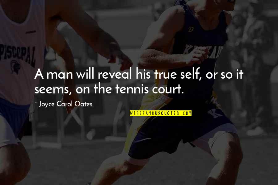 Tennis Court Quotes By Joyce Carol Oates: A man will reveal his true self, or