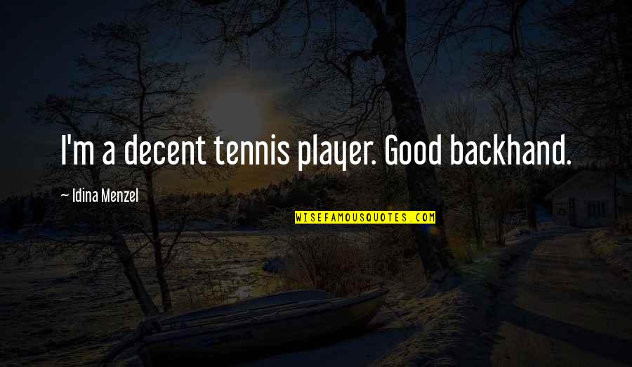 Tennis Player Quotes By Idina Menzel: I'm a decent tennis player. Good backhand.