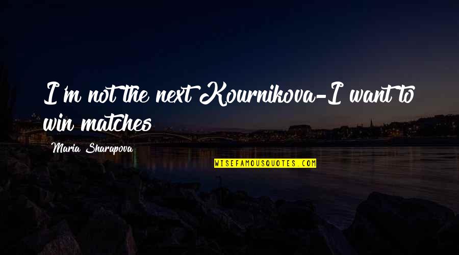 Tennis Player Quotes By Maria Sharapova: I'm not the next Kournikova-I want to win