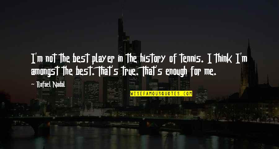 Tennis Player Quotes By Rafael Nadal: I'm not the best player in the history