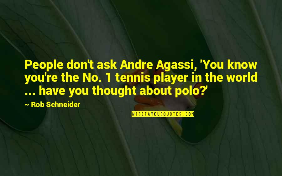 Tennis Player Quotes By Rob Schneider: People don't ask Andre Agassi, 'You know you're