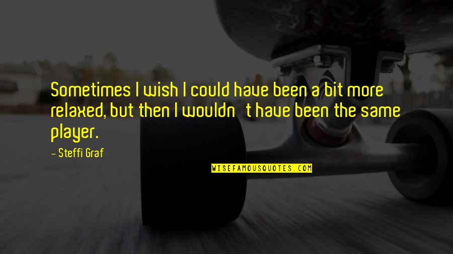 Tennis Player Quotes By Steffi Graf: Sometimes I wish I could have been a