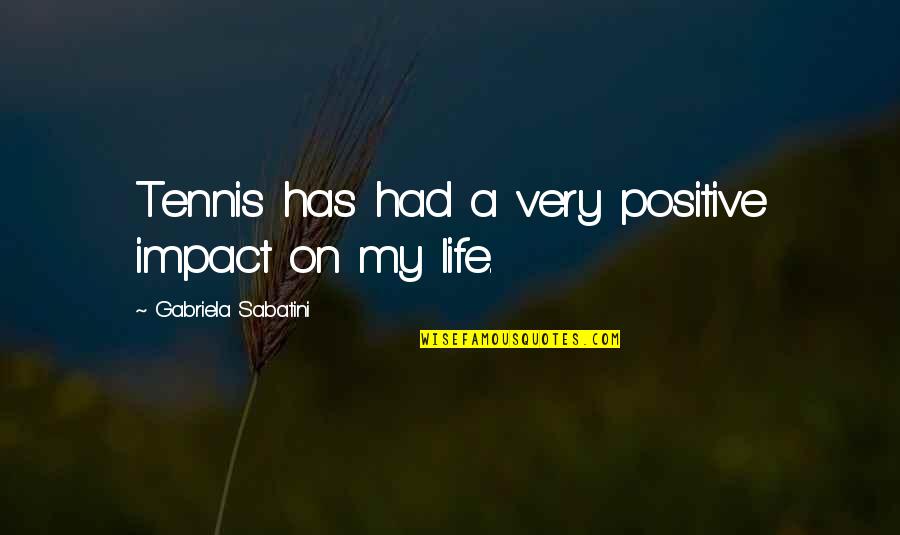 Tennis Positive Quotes By Gabriela Sabatini: Tennis has had a very positive impact on