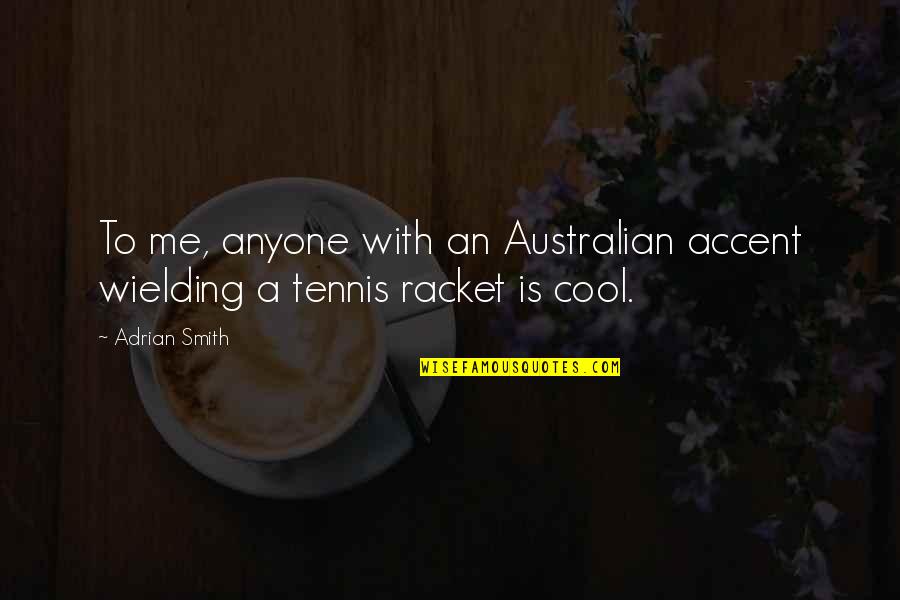 Tennis Quotes By Adrian Smith: To me, anyone with an Australian accent wielding