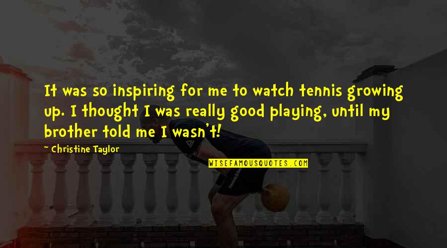 Tennis Quotes By Christine Taylor: It was so inspiring for me to watch