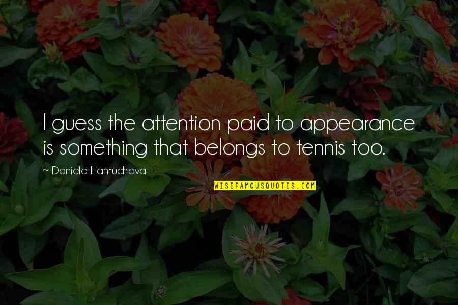 Tennis Quotes By Daniela Hantuchova: I guess the attention paid to appearance is