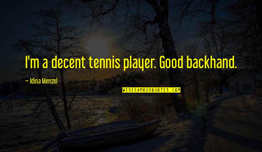 Tennis Quotes By Idina Menzel: I'm a decent tennis player. Good backhand.