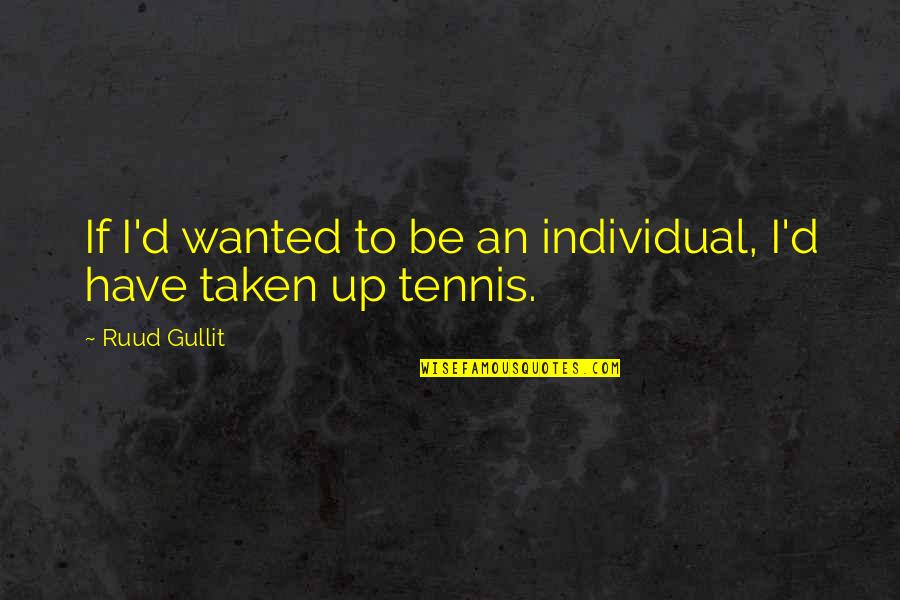 Tennis Quotes By Ruud Gullit: If I'd wanted to be an individual, I'd