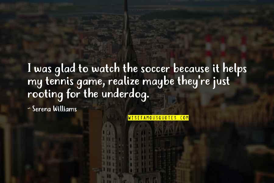 Tennis Quotes By Serena Williams: I was glad to watch the soccer because