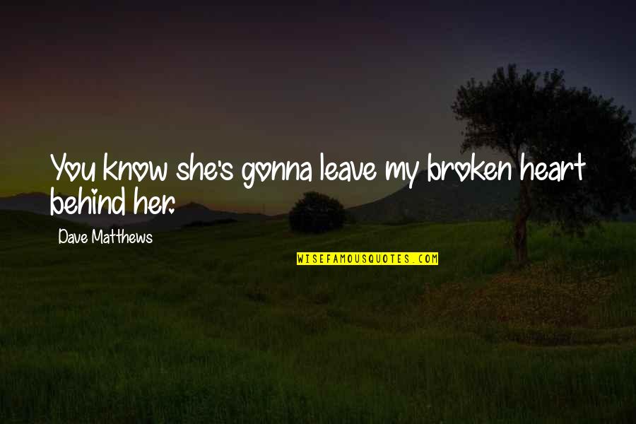 Tennis Racquets Quotes By Dave Matthews: You know she's gonna leave my broken heart