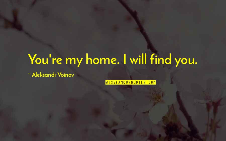 Tennis Serving Quotes By Aleksandr Voinov: You're my home. I will find you.