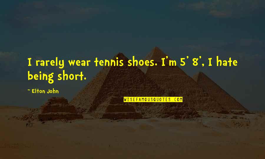 Tennis Short Quotes By Elton John: I rarely wear tennis shoes. I'm 5' 8',