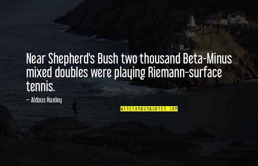 Tennis's Quotes By Aldous Huxley: Near Shepherd's Bush two thousand Beta-Minus mixed doubles