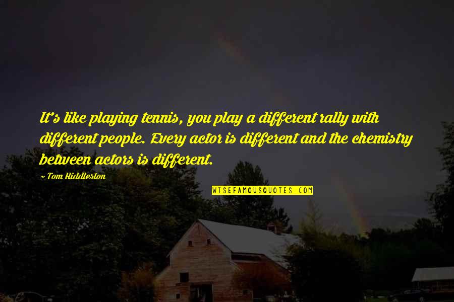 Tennis's Quotes By Tom Hiddleston: It's like playing tennis, you play a different