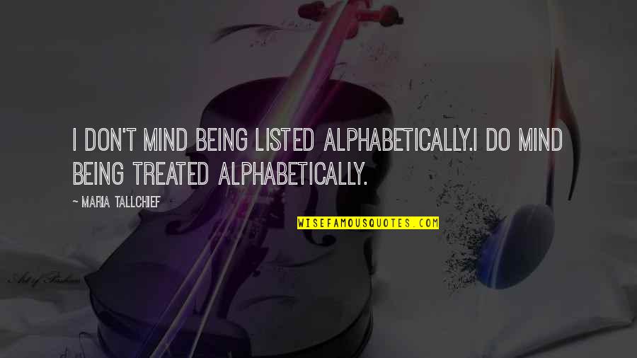 Tennon Julius Quotes By Maria Tallchief: I don't mind being listed alphabetically.I do mind