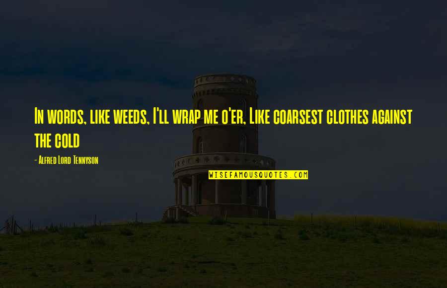 Tennyson Alfred Quotes By Alfred Lord Tennyson: In words, like weeds, I'll wrap me o'er,