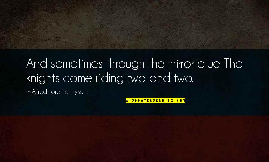 Tennyson Alfred Quotes By Alfred Lord Tennyson: And sometimes through the mirror blue The knights