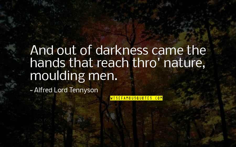 Tennyson Alfred Quotes By Alfred Lord Tennyson: And out of darkness came the hands that