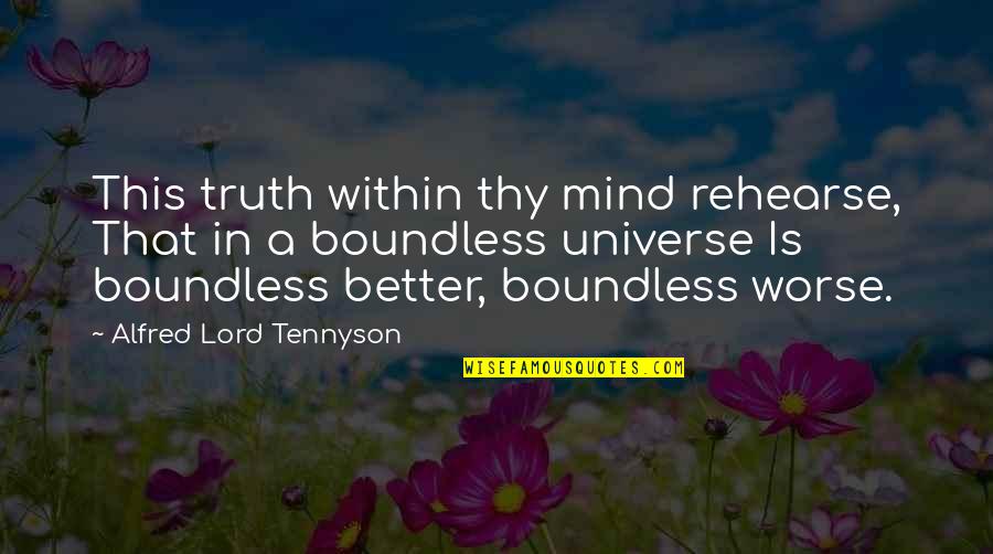 Tennyson Alfred Quotes By Alfred Lord Tennyson: This truth within thy mind rehearse, That in