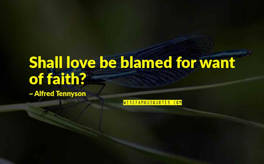 Tennyson Alfred Quotes By Alfred Tennyson: Shall love be blamed for want of faith?