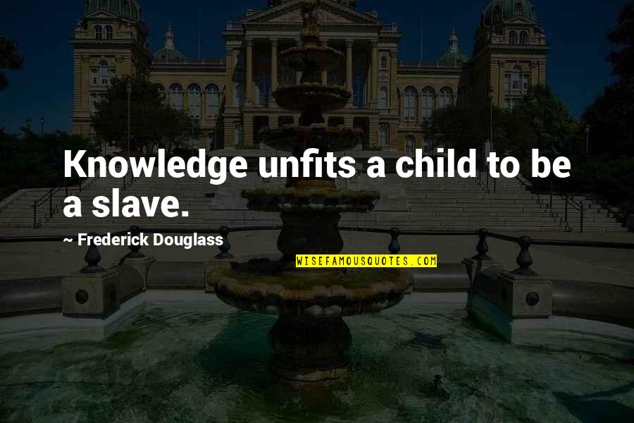 Tennyson In Memoriam Quotes By Frederick Douglass: Knowledge unfits a child to be a slave.