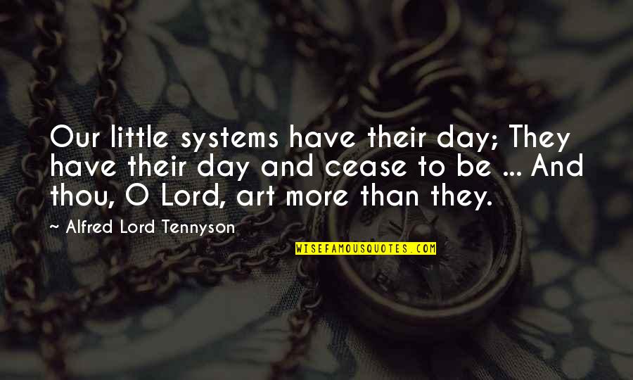 Tennyson's Quotes By Alfred Lord Tennyson: Our little systems have their day; They have