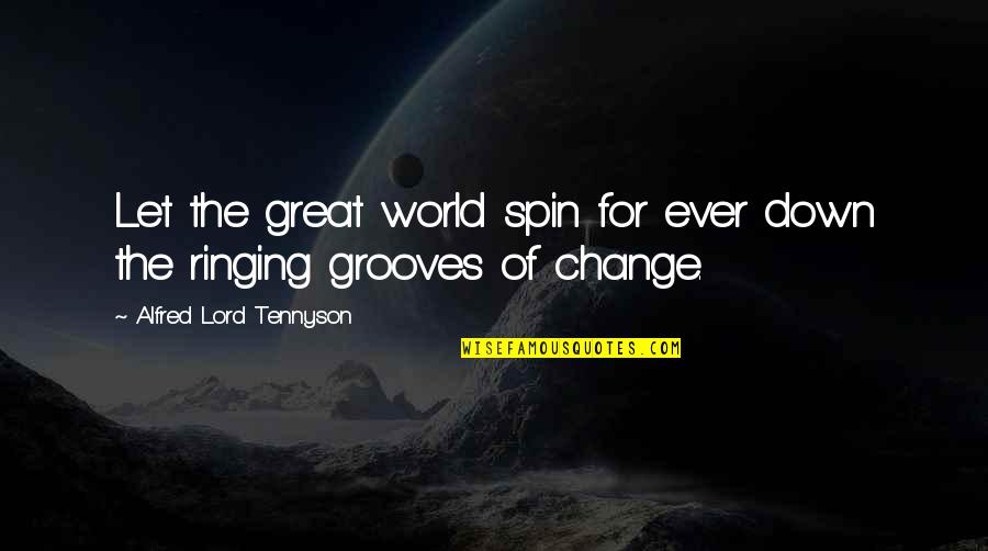 Tennyson's Quotes By Alfred Lord Tennyson: Let the great world spin for ever down