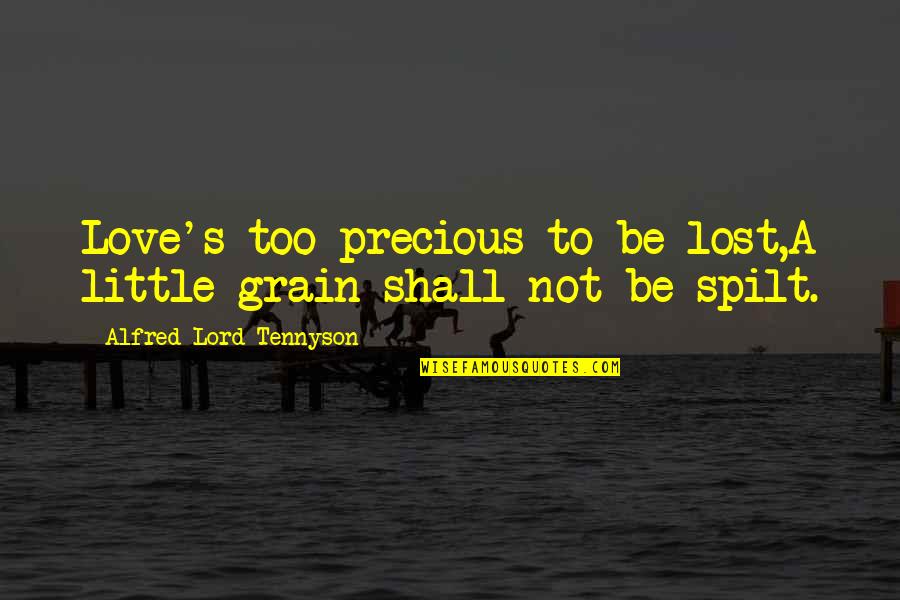 Tennyson's Quotes By Alfred Lord Tennyson: Love's too precious to be lost,A little grain