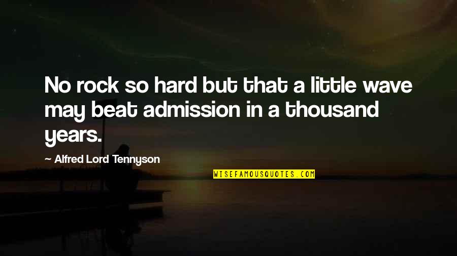 Tennyson's Quotes By Alfred Lord Tennyson: No rock so hard but that a little