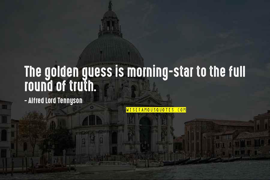 Tennyson's Quotes By Alfred Lord Tennyson: The golden guess is morning-star to the full