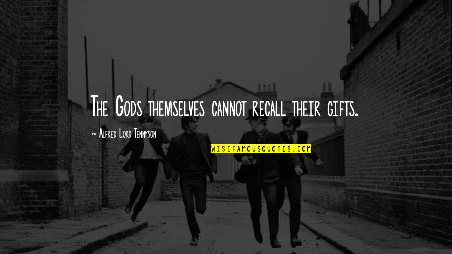 Tennyson's Quotes By Alfred Lord Tennyson: The Gods themselves cannot recall their gifts. Tennyson's Quotes By Alfred Lord Tennyson: The Gods themselves cannot recall their gifts.