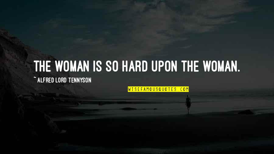 Tennyson's Quotes By Alfred Lord Tennyson: The woman is so hard Upon the woman.