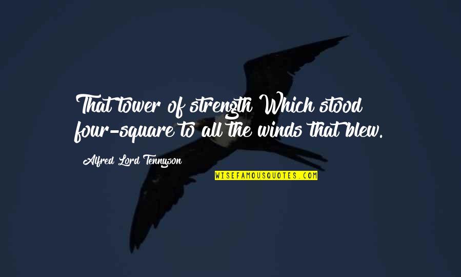 Tennyson's Quotes By Alfred Lord Tennyson: That tower of strength Which stood four-square to