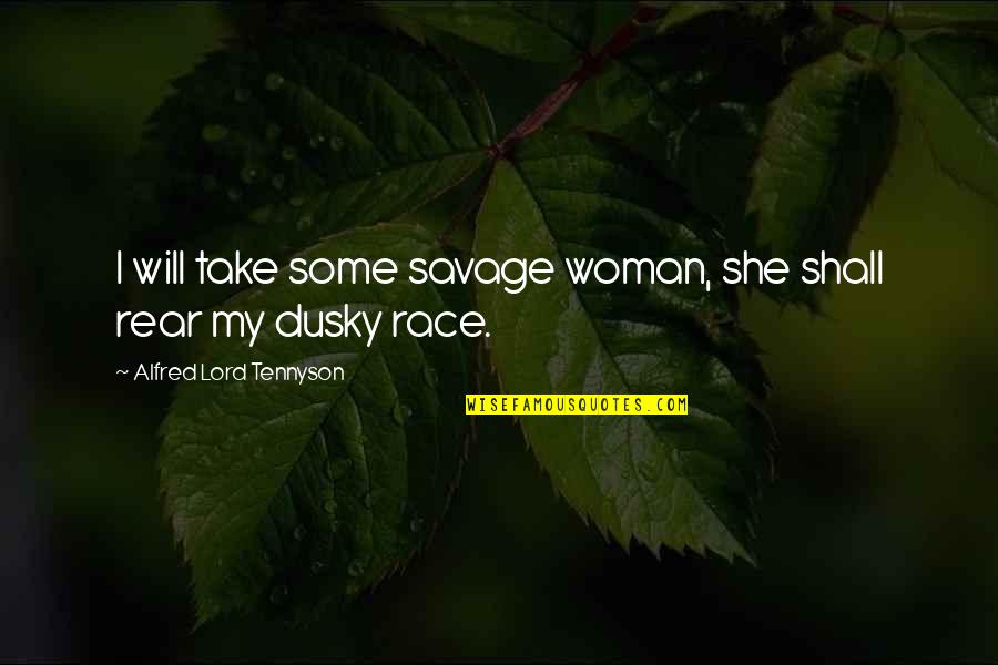 Tennyson's Quotes By Alfred Lord Tennyson: I will take some savage woman, she shall