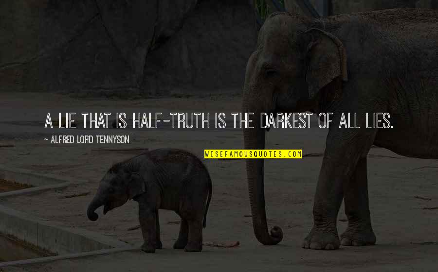 Tennyson's Quotes By Alfred Lord Tennyson: A lie that is half-truth is the darkest