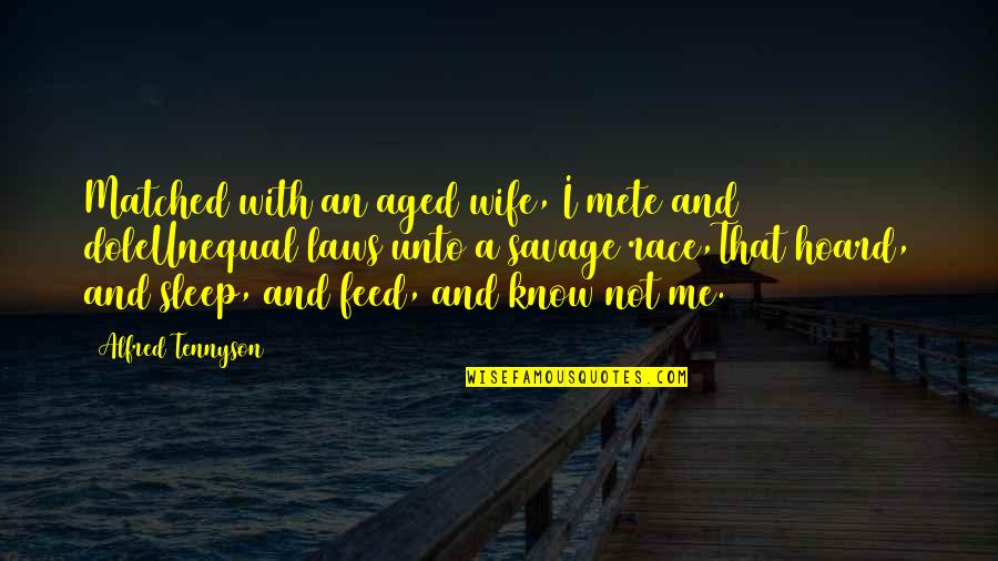 Tennyson's Quotes By Alfred Tennyson: Matched with an aged wife, I mete and